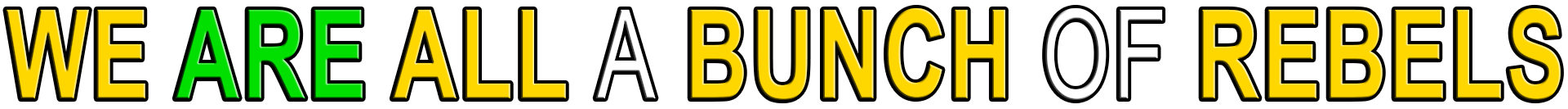 WE ARE ALL A BUNCH OF REBELS